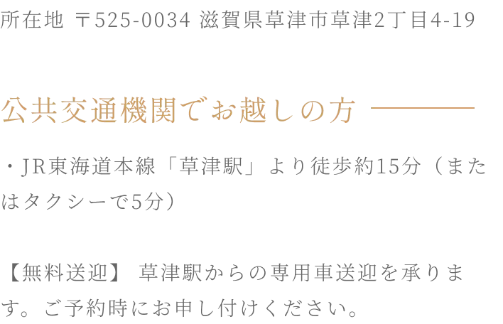 所在地 〒525-0034 滋賀県草津市草津2丁目4-19 JR草津駅より徒歩約15分